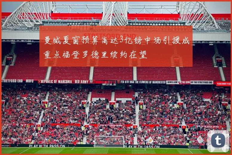 曼城夏窗预算高达3亿镑中场引援成重点福登罗德里续约在望